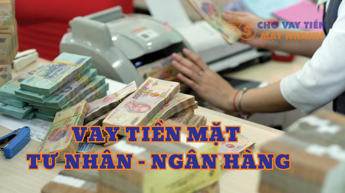 Vay tiền mặt tư nhân - ngân hàng
